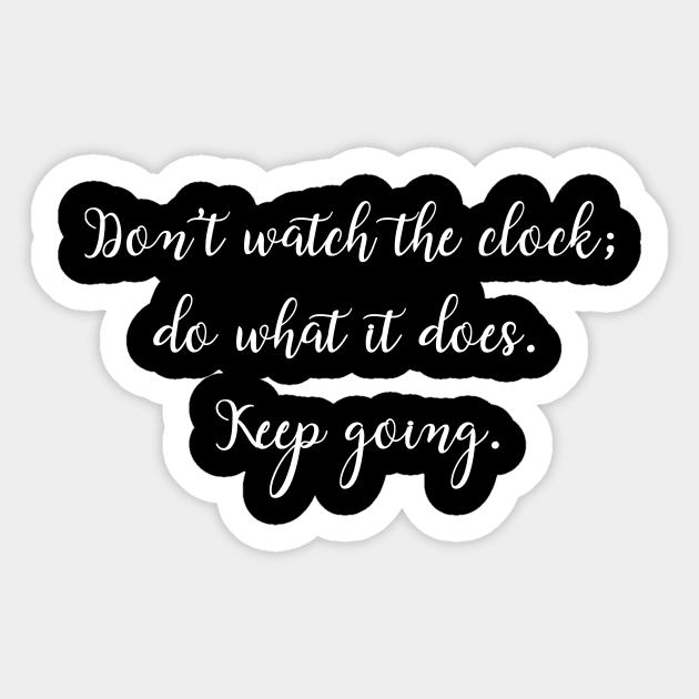 Don't watch the clock; do what it does. Keep going. Sticker by CreativeYou